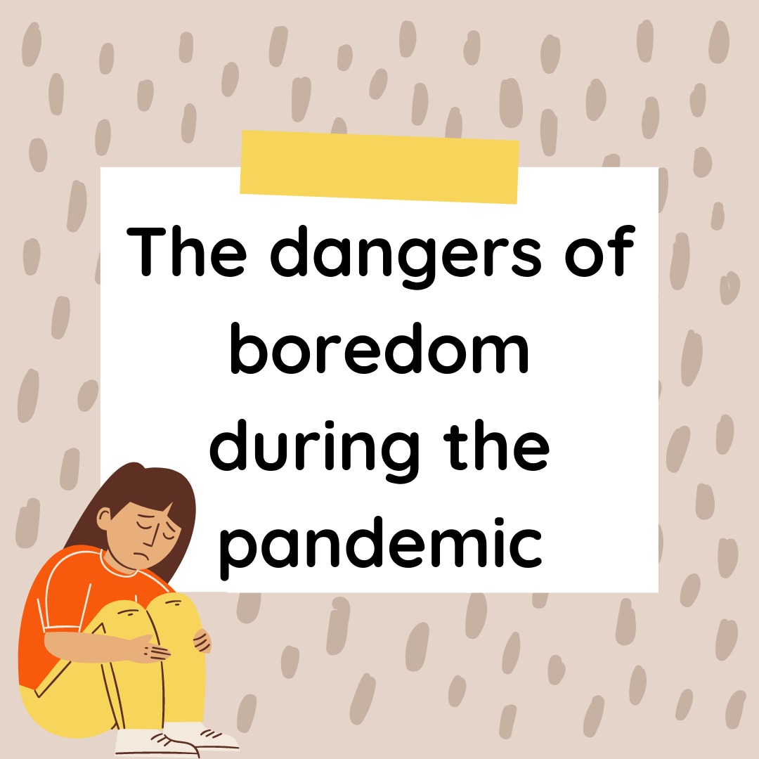 The dangers of boredom during the pandemic